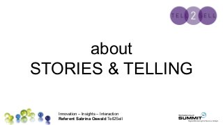 Innovation – Insights – Interaction
Referent Sabrina Oswald Tell2Sell
Platz für
Ihr Logo
about
STORIES & TELLING
 