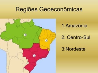 Regiões Geoeconômicas 1:Amazônia2: Centro-Sul3:Nordeste