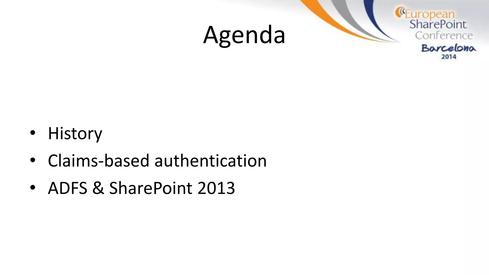 Agenda
• History
• Claims-based authentication
• ADFS & SharePoint 2013
 