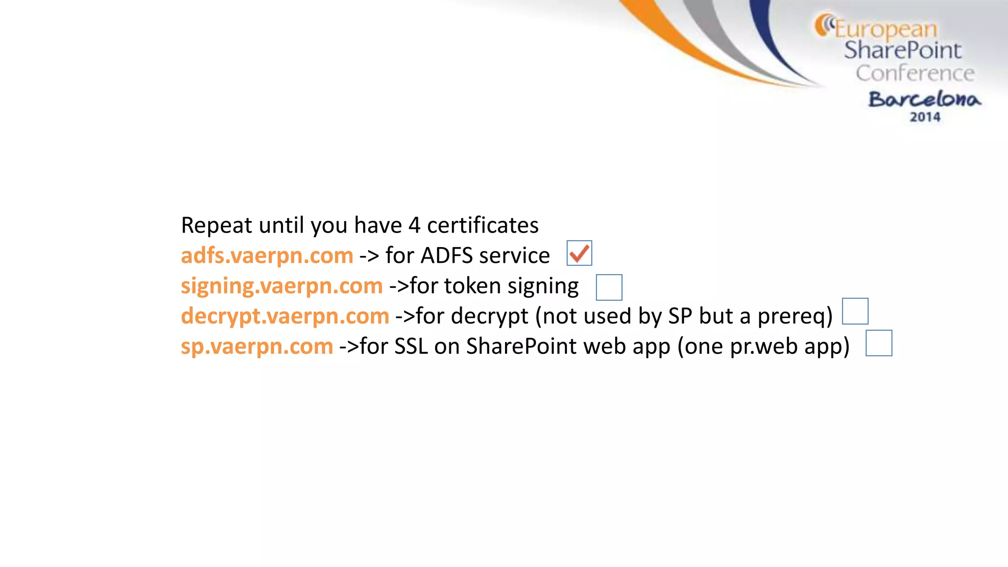 Repeat until you have 4 certificates
adfs.vaerpn.com -> for ADFS service
signing.vaerpn.com ->for token signing
decrypt.vaerpn.com ->for decrypt (not used by SP but a prereq)
sp.vaerpn.com ->for SSL on SharePoint web app (one pr.web app)
 