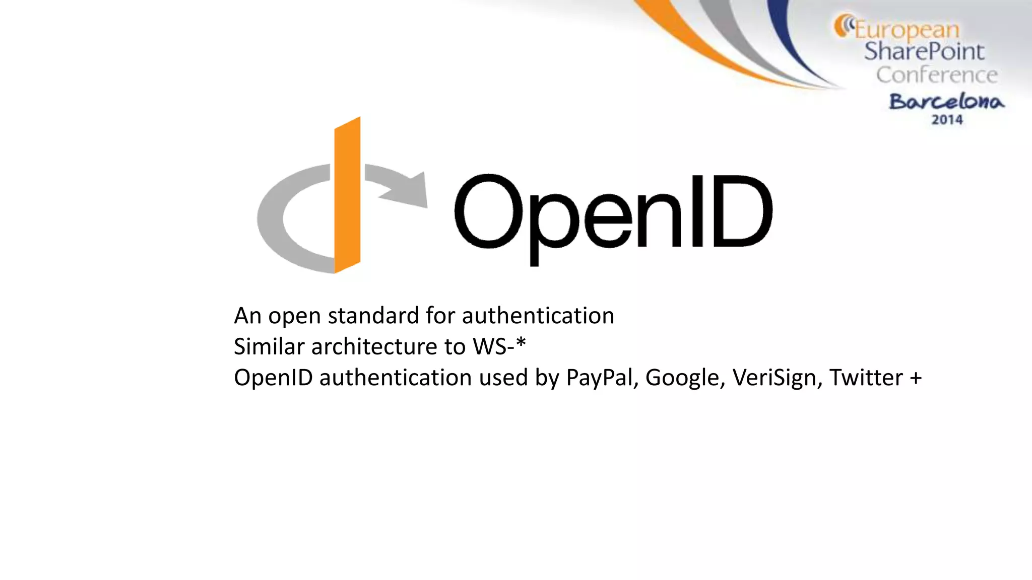 An open standard for authentication
Similar architecture to WS-*
OpenID authentication used by PayPal, Google, VeriSign, Twitter +
 