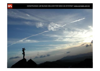 CONSTRUINDO UM MUNDO MELHOR POR MEIO DA INTERNET: www.conrado.com.br




   1ºP	
            2ºP	
             3ºP	
           4ºP	
           5ºP	
           6ºP	
              7ºP	
            8ºP	
  
Pesquisa	
     Planejamento	
      Produção	
     Publicação	
     Promoção	
     Propagação	
     Personalização	
     Precisão	
  
 
