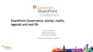 SharePoint Governance: stories, myths,
legends and real life
Toni Frankola
@tonifrankola
SharePoint MVP
Acceleratio Ltd,. Croatia
 