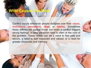 Conflict occurs whenever people disagree over their values,
motivations, perceptions, ideas, or desires. Sometimes
these d...