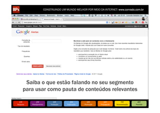 CONSTRUINDO UM MUNDO MELHOR POR MEIO DA INTERNET: www.conrado.com.br




              Saiba o que estão falando no seu segmento
             para usar como pauta de conteúdos relevantes

   1ºP	
             2ºP	
             3ºP	
           4ºP	
           5ºP	
           6ºP	
              7ºP	
            8ºP	
  
Pesquisa	
      Planejamento	
      Produção	
     Publicação	
     Promoção	
     Propagação	
     Personalização	
     Precisão	
  
 