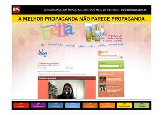 CONSTRUINDO UM MUNDO MELHOR POR MEIO DA INTERNET: www.conrado.com.br


 A MELHOR PROPAGANDA NÃO PARECE PROPAGANDA




   1ºP	
            2ºP	
             3ºP	
           4ºP	
           5ºP	
           6ºP	
              7ºP	
            8ºP	
  
Pesquisa	
     Planejamento	
      Produção	
     Publicação	
     Promoção	
     Propagação	
     Personalização	
     Precisão	
  
 