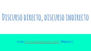 Discursodirecto,discursoindirecto
[#fleprep]http://secundariafrances.blogspot.com.es/ (@MBarreraLyx)
 