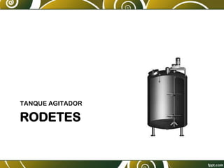RODETES
TANQUE AGITADOR
 