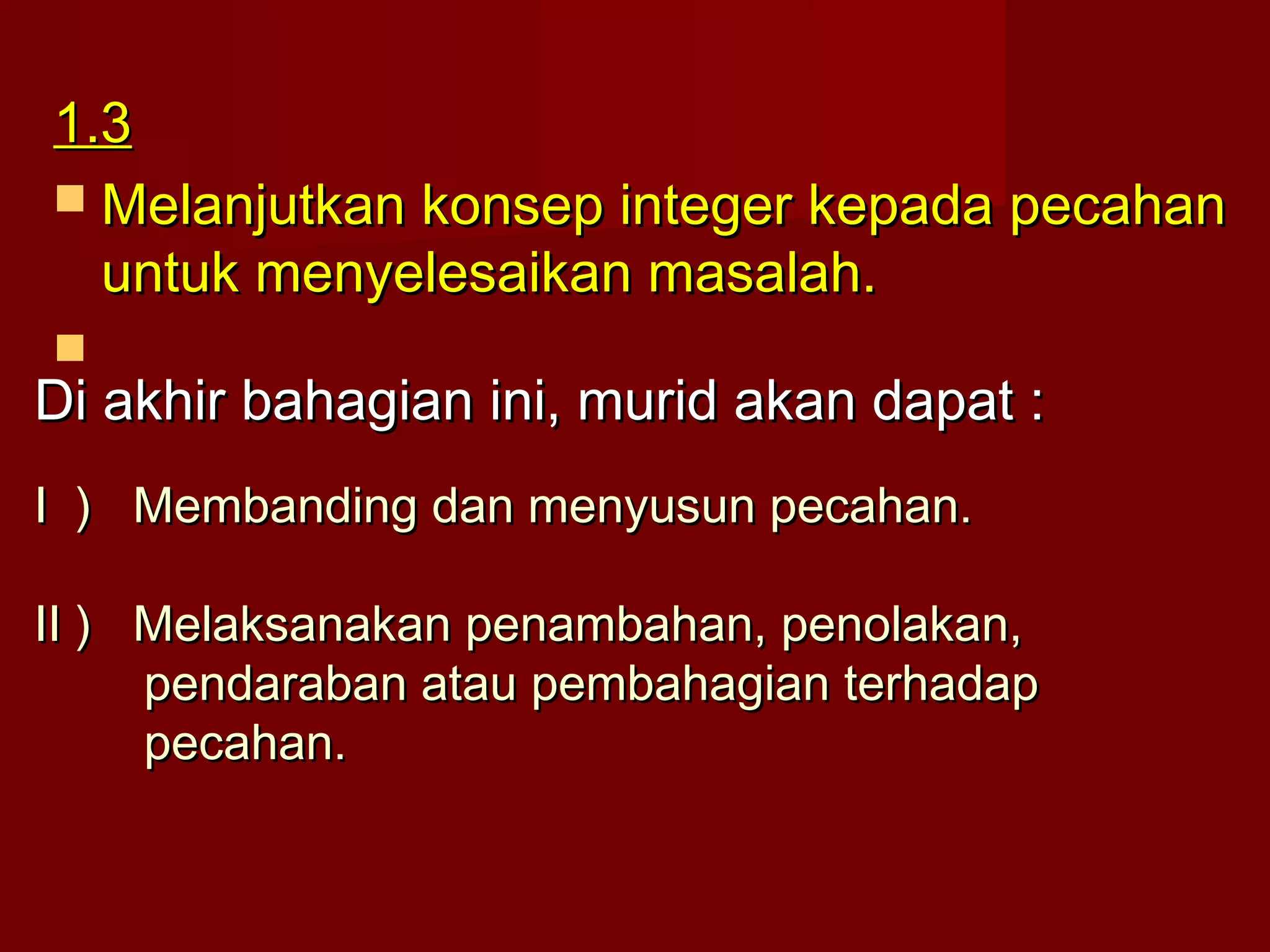 11..33 
 MMeellaannjjuuttkkaann kkoonnsseepp iinntteeggeerr kkeeppaaddaa ppeeccaahhaann 
uunnttuukk mmeennyyeelleessaaiikkaann mmaassaallaahh.. 
 
ba Di akhir bahhaaggiiaann iinnii,, mmuurriidd aakkaann ddaappaatt :: 
II )) MMeemmbbaannddiinngg ddaann mmeennyyuussuunn ppeeccaahhaann.. 
IIII )) MMeellaakkssaannaakkaann ppeennaammbbaahhaann,, ppeennoollaakkaann,, 
ppeennddaarraabbaann aattaauu ppeemmbbaahhaaggiiaann tteerrhhaaddaapp 
ppeeccaahhaann.. 
 