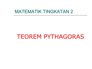 MATEMATIK TINGKATAN 2
TEOREM PYTHAGORAS
 