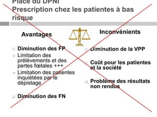 Place du DPNI
Prescription chez les patientes à bas
risque
Inconvénients

Avantages







Diminution des FP
Limitatio...