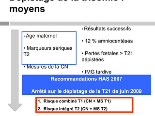 Dépistage de la trisomie :
moyens
• Résultats
• Age

maternel

• Marqueurs sériques
T2

successifs

• 12 % amniocentèses
•...