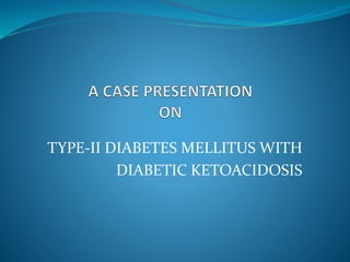 TYPE-II DIABETES MELLITUS WITH
DIABETIC KETOACIDOSIS
 