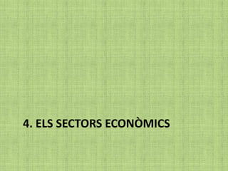 4. ELS SECTORS ECONÒMICS
 