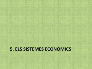 5. ELS SISTEMES ECONÒMICS
 