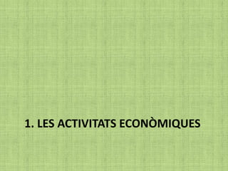 1. LES ACTIVITATS ECONÒMIQUES
 