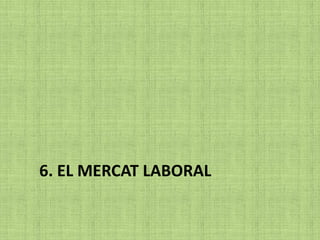 6. EL MERCAT LABORAL
 