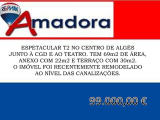 ESPETACULAR T2 NO CENTRO DE ALGÉS
JUNTO À CGD E AO TEATRO. TEM 69m2 DE ÁREA,
ANEXO COM 22m2 E TERRAÇO COM 30m2.
O IMÓVEL FOI RECENTEMENTE REMODELADO
AO NÍVEL DAS CANALIZAÇÕES.