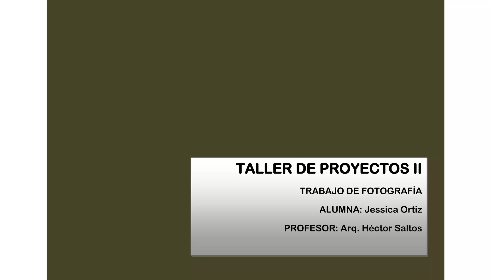 TALLER DE PROYECTOS II
TRABAJO DE FOTOGRAFÍA
ALUMNA: Jessica Ortiz
PROFESOR: Arq. Héctor Saltos
