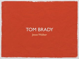 TOM BRADY
  Jesse Walker
 