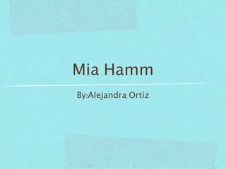 Mia Hamm
By:Alejandra Ortíz
 