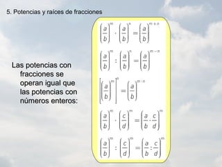 5. Potencias y raíces de fracciones
Las potencias conLas potencias con
fracciones sefracciones se
operan igual queoperan igual que
las potencias conlas potencias con
números enteros:números enteros:
 