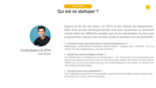 2
Qui est ce startuper ?
À PROPOS
Co-fondateur & CPO
Aloïs Brunel
Depuis la fin de ma thèse, en 2014 et les débuts de Deep...