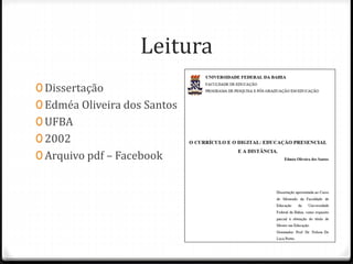 Leitura
0 Dissertação
0 Edméa Oliveira dos Santos
0 UFBA
0 2002
0 Arquivo pdf – Facebook
 