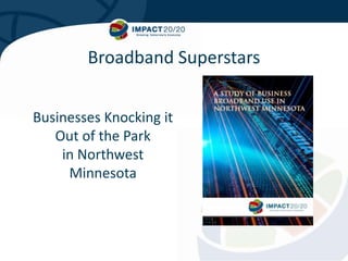 Broadband Superstars
Businesses Knocking it
Out of the Park
in Northwest
Minnesota

 