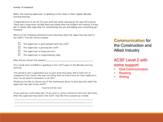 Communication for
the Construction and
Allied Industry
ACSF Level 2 with
some support
• Oral Communication
• Reading
• Writing
 