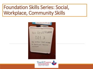 Foundation Skills Series: Social,
Workplace, Community Skills
 