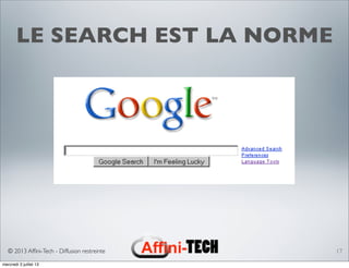 © 2013 Afﬁni-Tech - Diffusion restreinte
LE SEARCH EST LA NORME
17
mercredi 3 juillet 13
 