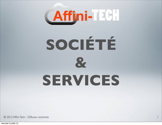 © 2012 Afﬁni-Tech - Diffusion restreinte
SOCIÉTÉ
&
SERVICES
3
mercredi 3 juillet 13
 