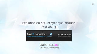Evolution du SEO et synergie Inbound
Marketing
 