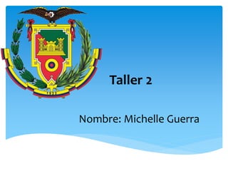 Taller 2
Nombre: Michelle Guerra
 