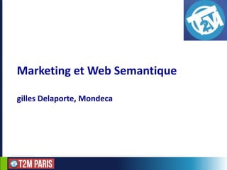 1
Marketing et Web Semantique
gilles Delaporte, Mondeca
 