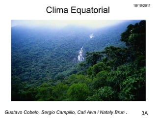 Clima Equatorial Gustavo Cobelo, Sergio Campillo, Cati Alva i Nataly Brun  . 3A  18/10/2011 