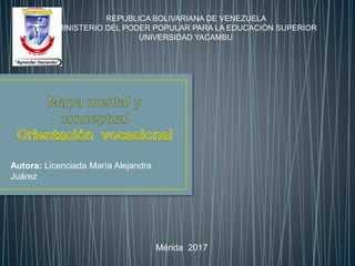 Autora: Licenciada María Alejandra
Juárez
Mérida 2017
REPUBLICA BOLIVARIANA DE VENEZUELA
MINISTERIO DEL PODER POPULAR PARA LA EDUCACIÓN SUPERIOR
UNIVERSIDAD YACAMBU
 