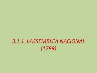 3.1.1 L’ASSEMBLEA NACIONAL
(1789)
 