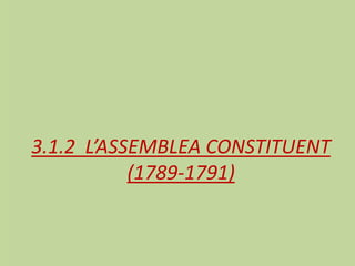 3.1.2 L’ASSEMBLEA CONSTITUENT
(1789-1791)
 