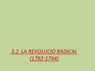 3.2 LA REVOLUCIÓ RADICAL
(1792-1794)
 
