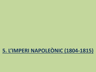 5. L’IMPERI NAPOLEÒNIC (1804-1815)
 