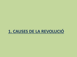 1. CAUSES DE LA REVOLUCIÓ
 