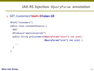 JAX-RS Injection:     annotation

       GET /customers?start=0&size=10




JBoss User Group                             ...