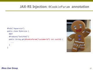 JAX-RS Injection:   annotation




JBoss User Group                                    37
 