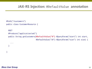 JAX-RS Injection:   annotation




JBoss User Group                                    38
 