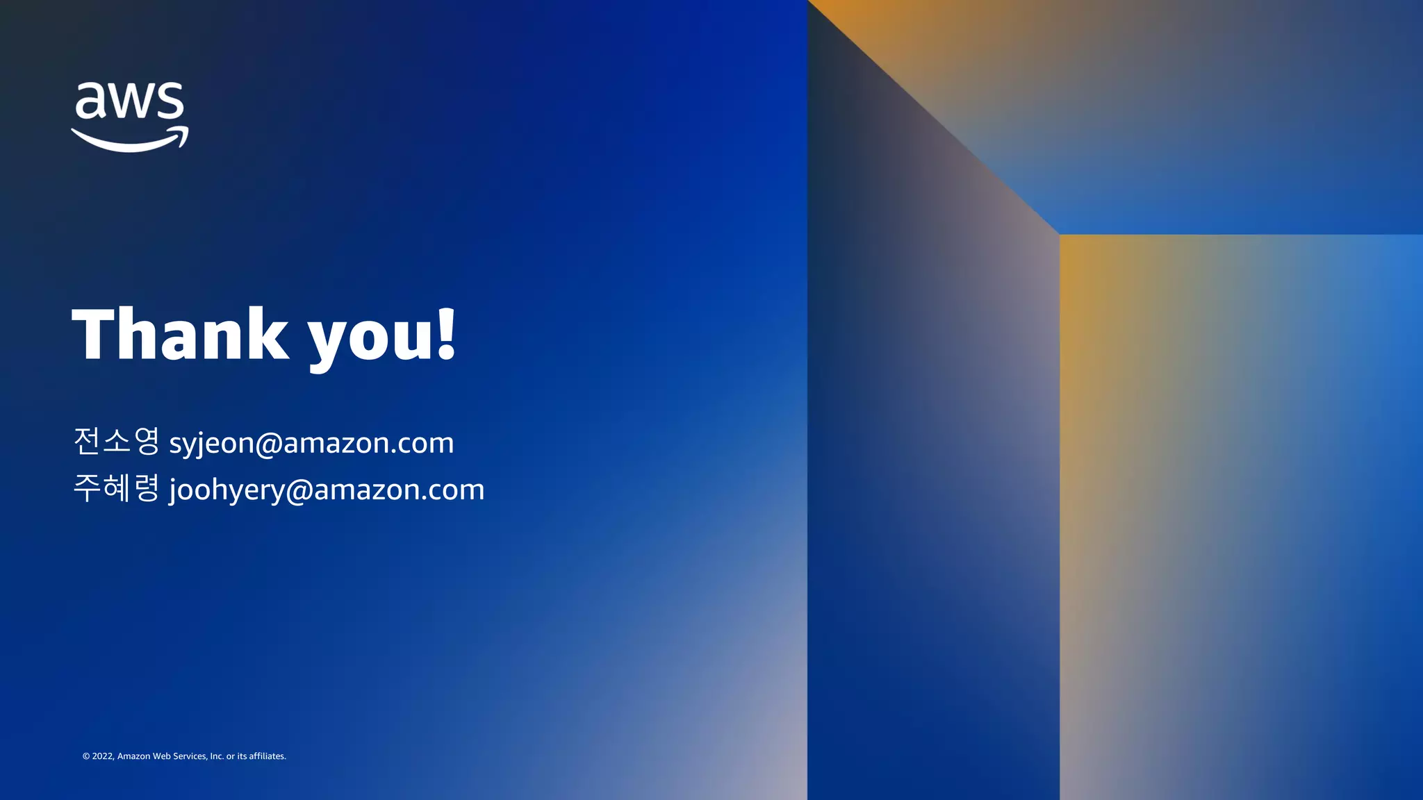AWS DATA SPECIAL WEBINAR – KINESIS DATA ANALYTICS DEEP DIVE
© 2022, Amazon Web Services, Inc. or its affiliates.
Thank you!
© 2022, Amazon Web Services, Inc. or its affiliates.
전소영 syjeon@amazon.com
주혜령 joohyery@amazon.com
 