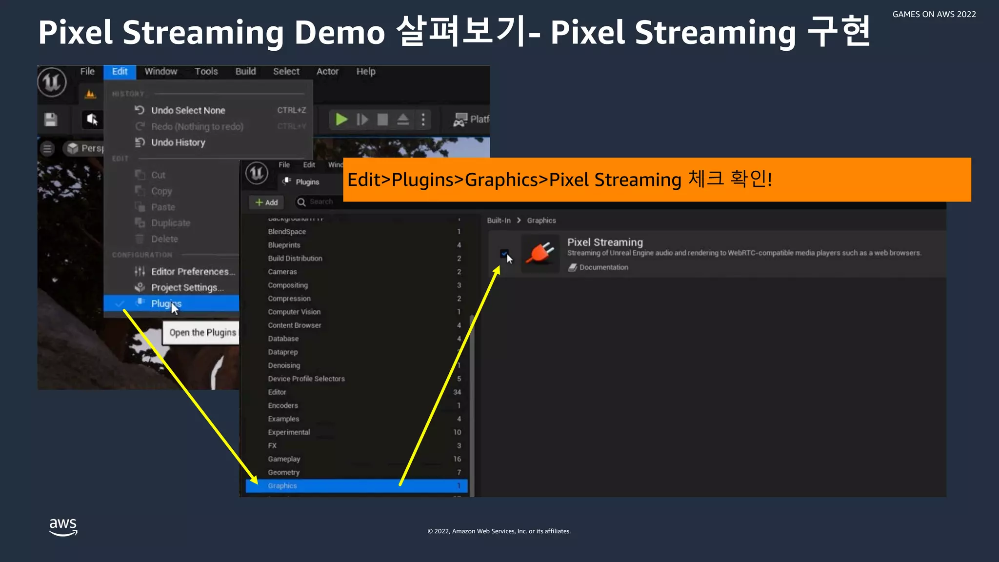 © 2022, Amazon Web Services, Inc. or its affiliates.
GAMES ON AWS 2022
Pixel Streaming Demo 살펴보기- Pixel Streaming 구현
Edit>Plugins>Graphics>Pixel Streaming 체크 확인!
 