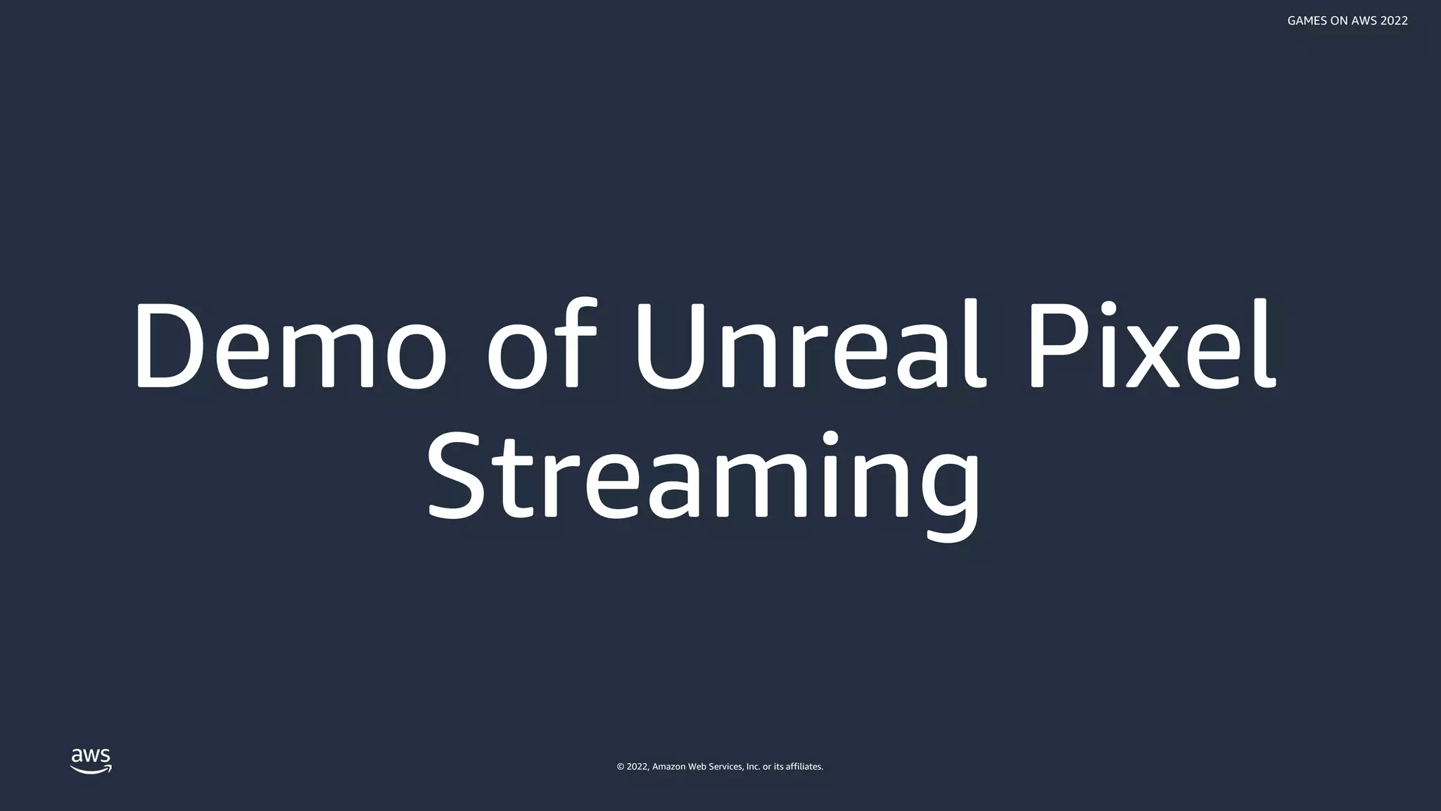 © 2022, Amazon Web Services, Inc. or its affiliates.
GAMES ON AWS 2022
Demo of Unreal Pixel
Streaming
 