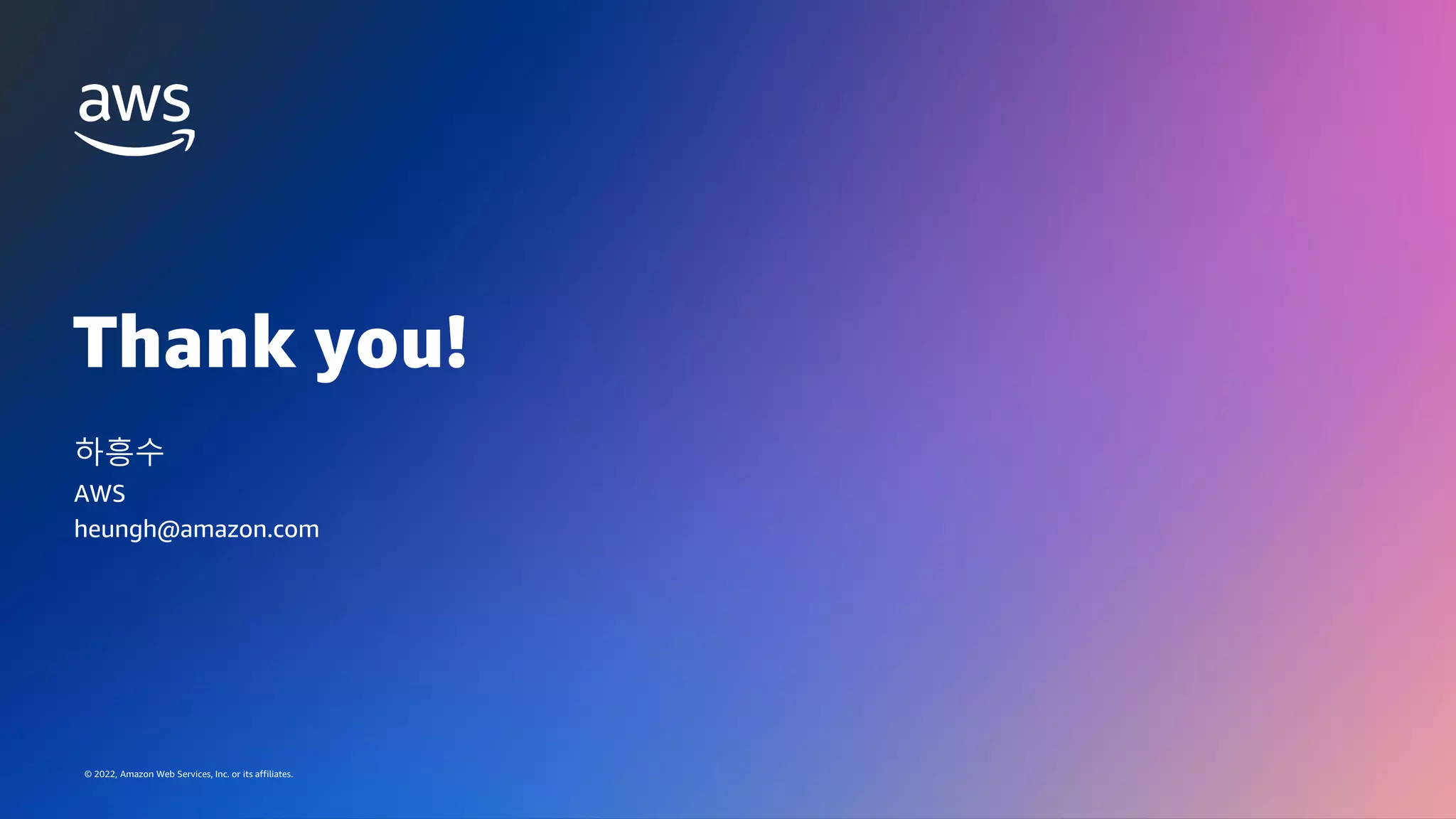 © 2022, Amazon Web Services, Inc. or its affiliates.
GAMES ON AWS 2022
Thank you!
© 2022, Amazon Web Services, Inc. or its affiliates.
하흥수
AWS
heungh@amazon.com
 